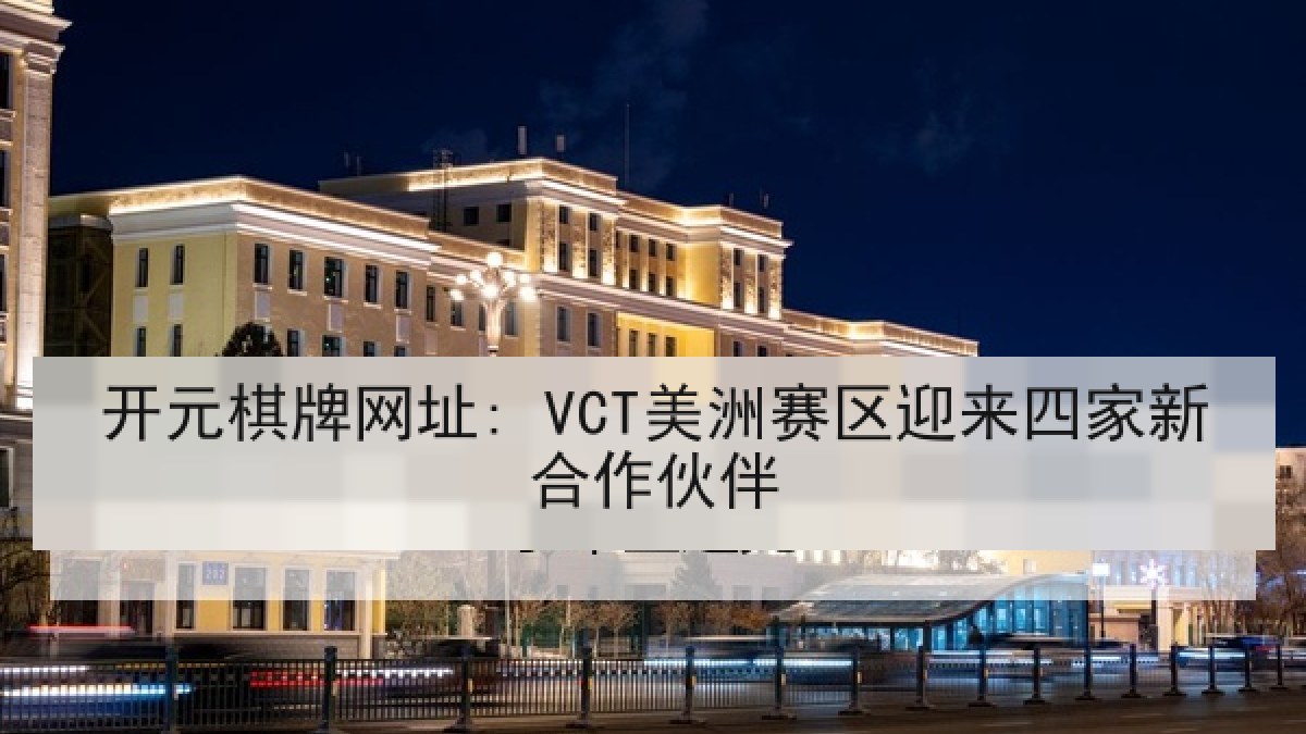 开元棋牌网址: VCT美洲赛区迎来四家新合作伙伴 开元棋牌网址: VCT美洲赛区迎来四家新合作伙伴