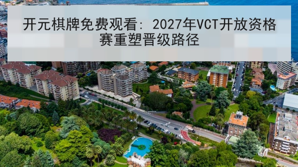 开元棋牌免费观看: 2027年VCT开放资格赛重塑晋级路径 开元棋牌免费观看: 2027年VCT开放资格赛重塑晋级路径