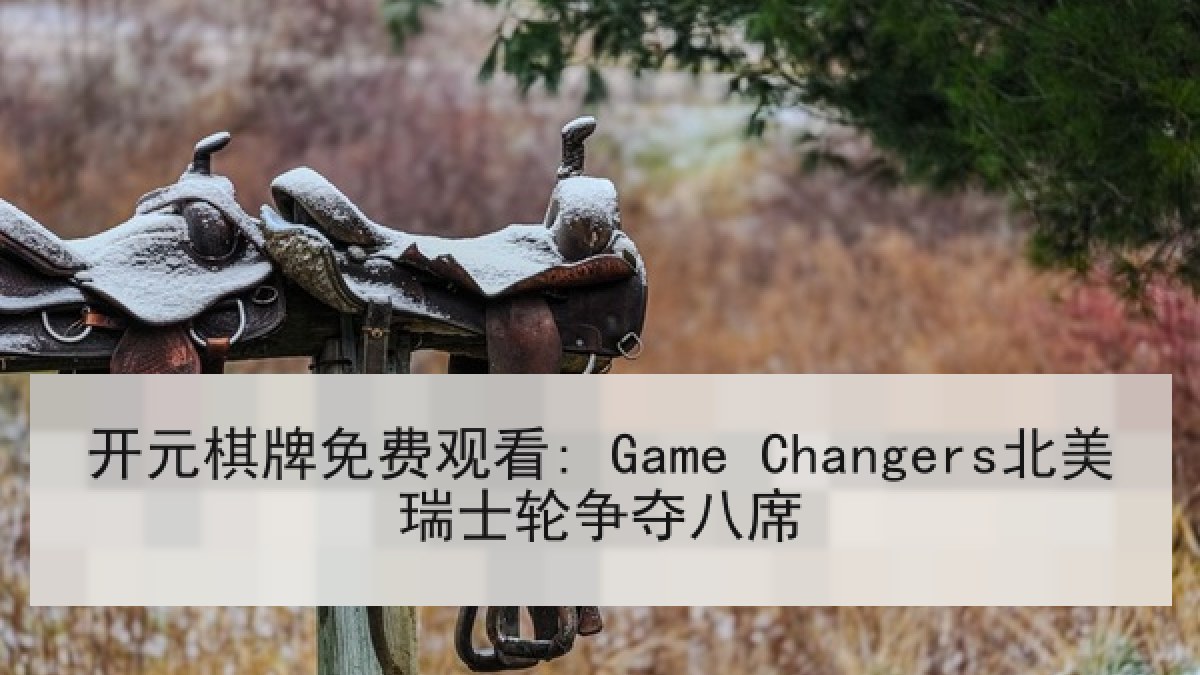 开元棋牌免费观看: Game Changers北美瑞士轮争夺八席
