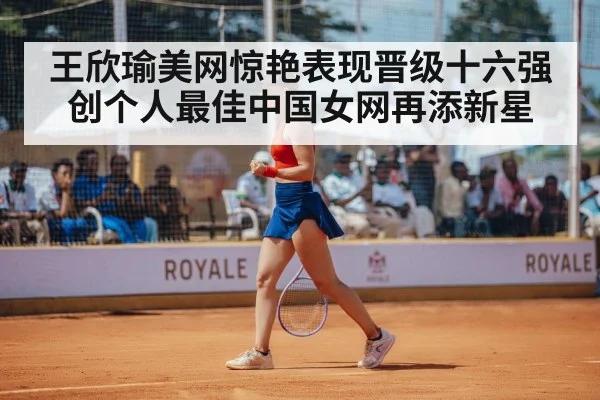 王欣瑜美网惊艳表现晋级十六强创个人最佳中国女网再添新星