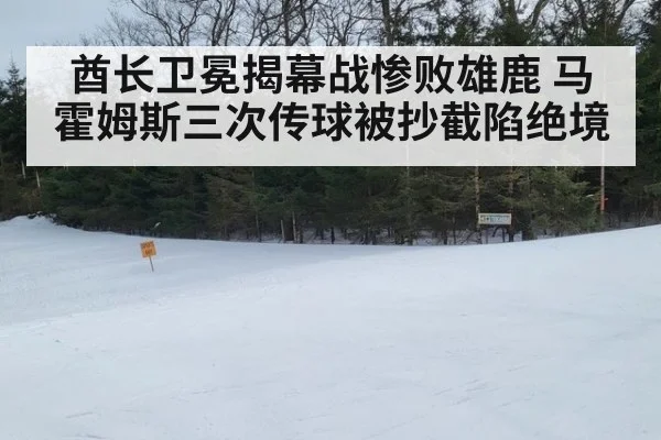 酋长卫冕揭幕战惨败雄鹿 马霍姆斯三次传球被抄截陷绝境